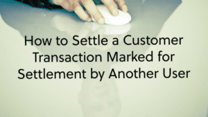 How-to-Settle-a-Customer-Transaction-Marked-for-Settlement-by-Another-User